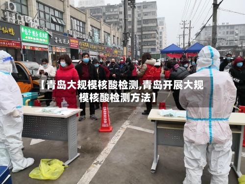 【青岛大规模核酸检测,青岛开展大规模核酸检测方法】