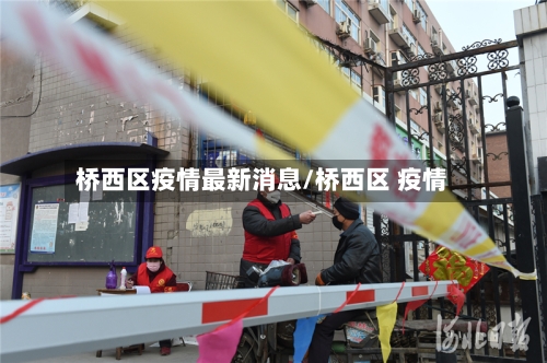 桥西区疫情最新消息/桥西区 疫情