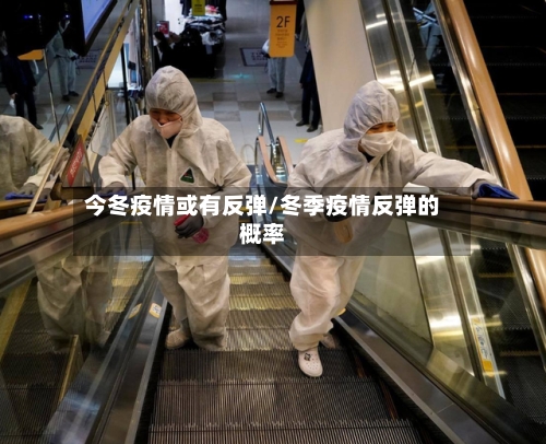 今冬疫情或有反弹/冬季疫情反弹的概率