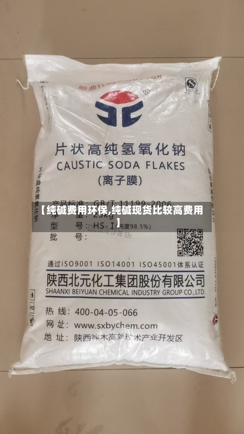 【纯碱费用环保,纯碱现货比较高费用】