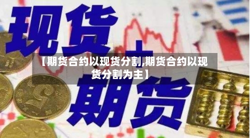 【期货合约以现货分割,期货合约以现货分割为主】