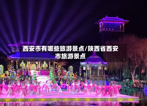 西安市有哪些旅游景点/陕西省西安市旅游景点