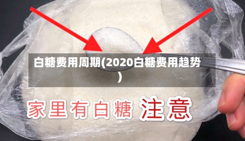 白糖费用周期(2020白糖费用趋势)-第2张图片