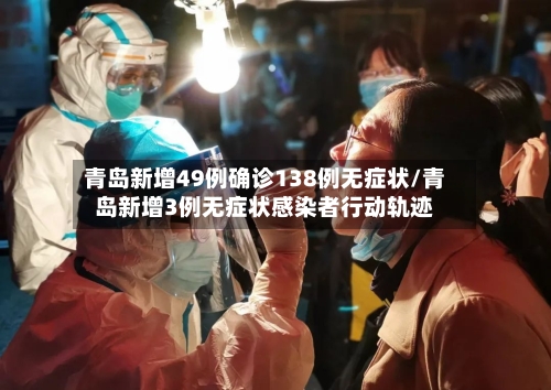 青岛新增49例确诊138例无症状/青岛新增3例无症状感染者行动轨迹