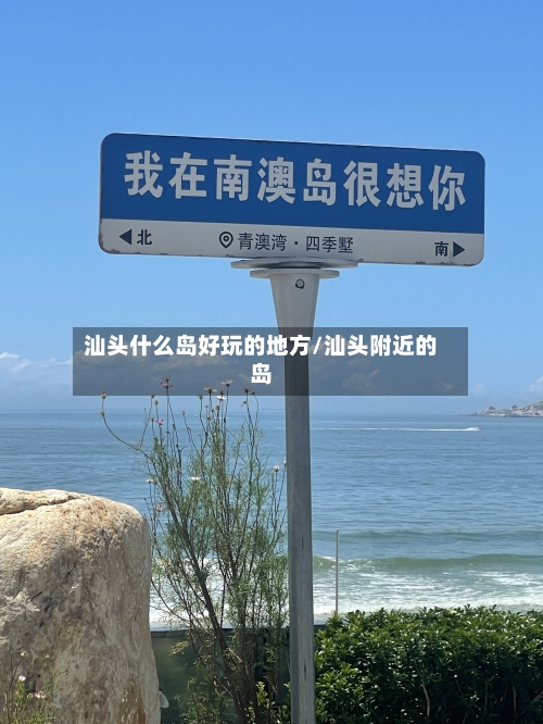 汕头什么岛好玩的地方/汕头附近的岛