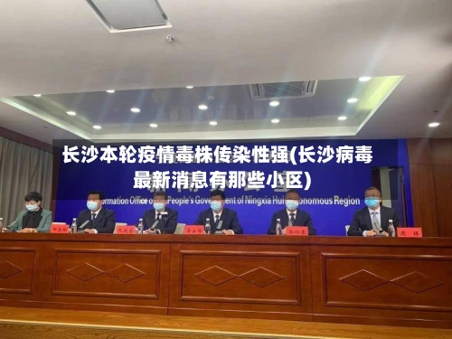 长沙本轮疫情毒株传染性强(长沙病毒最新消息有那些小区)
