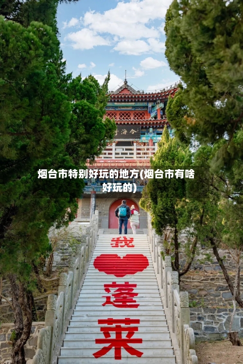 烟台市特别好玩的地方(烟台市有啥好玩的)-第3张图片