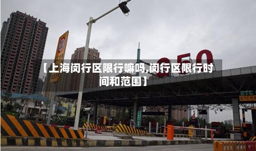 【上海闵行区限行嘛吗,闵行区限行时间和范围】