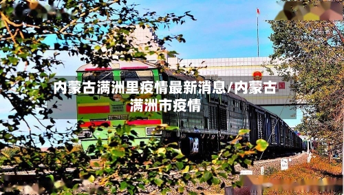 内蒙古满洲里疫情最新消息/内蒙古满洲市疫情