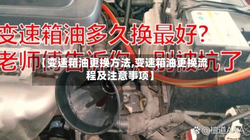 【变速箱油更换方法,变速箱油更换流程及注意事项】-第2张图片