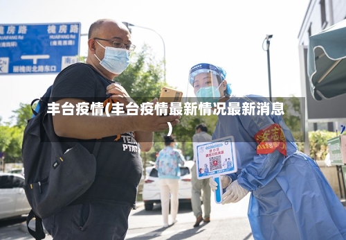 丰台疫情(丰台疫情最新情况最新消息)