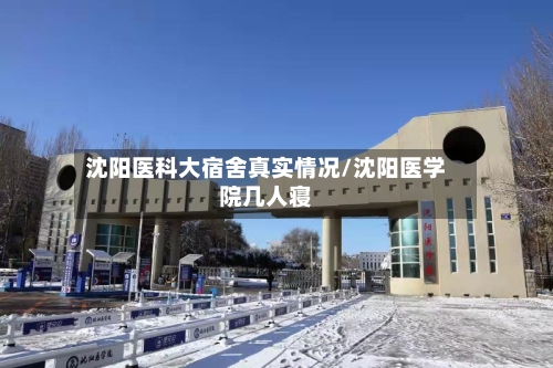 沈阳医科大宿舍真实情况/沈阳医学院几人寝