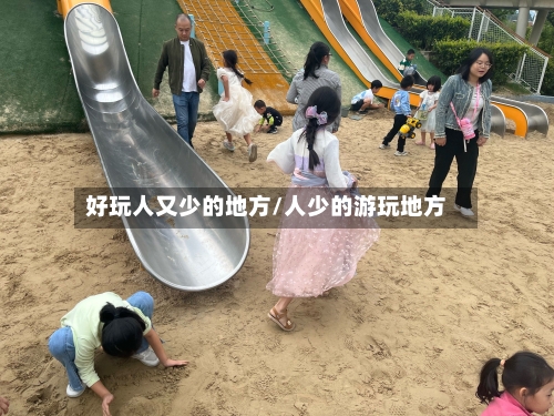 好玩人又少的地方/人少的游玩地方-第2张图片