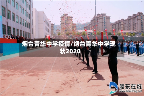烟台青华中学疫情/烟台青华中学现状2020-第2张图片