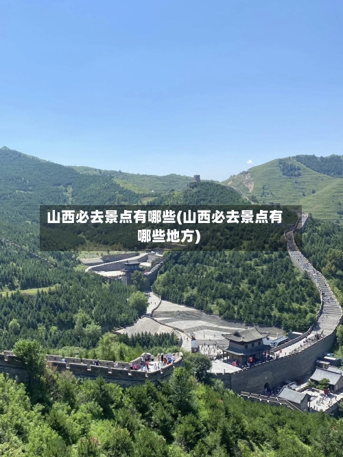 山西必去景点有哪些(山西必去景点有哪些地方)