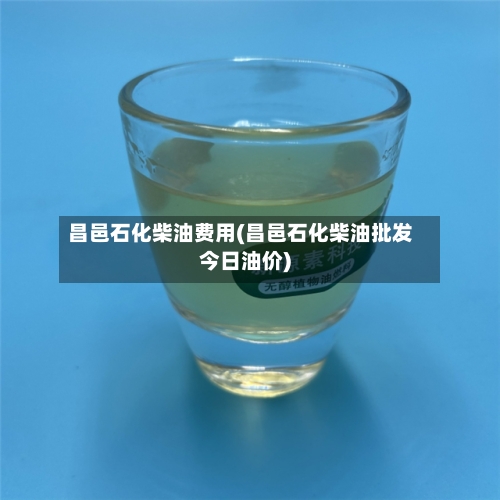 昌邑石化柴油费用(昌邑石化柴油批发今日油价)-第2张图片