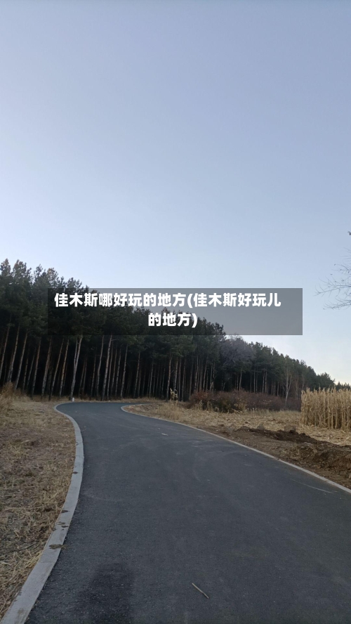 佳木斯哪好玩的地方(佳木斯好玩儿的地方)-第3张图片