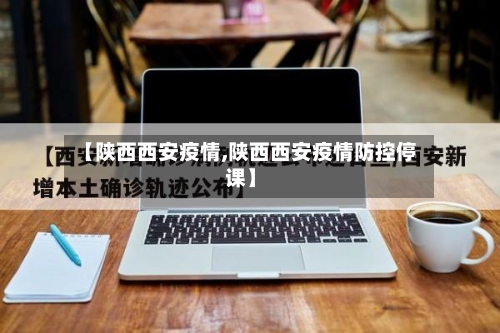 【陕西西安疫情,陕西西安疫情防控停课】-第3张图片