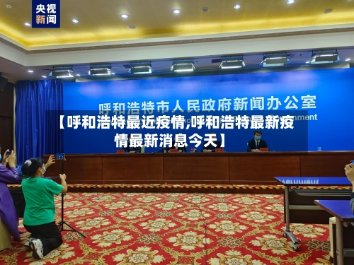 【呼和浩特最近疫情,呼和浩特最新疫情最新消息今天】