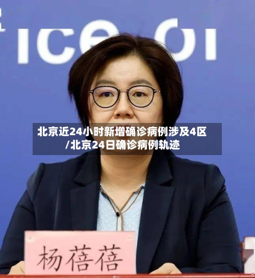 北京近24小时新增确诊病例涉及4区/北京24日确诊病例轨迹-第2张图片