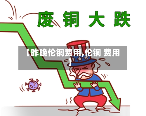 【昨晚伦铜费用,伦铜 费用】-第2张图片