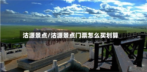 沽源景点/沽源景点门票怎么买划算-第2张图片