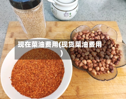 现在菜油费用(现货菜油费用)