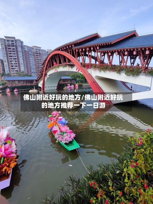 佛山附近好玩的地方/佛山附近好玩的地方推荐一下一日游-第2张图片