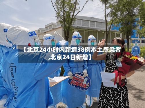 【北京24小时内新增38例本土感染者,北京24日新增】-第2张图片