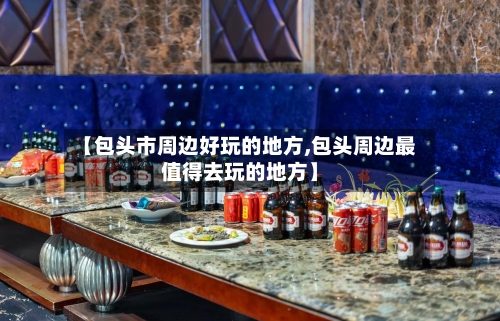 【包头市周边好玩的地方,包头周边最值得去玩的地方】-第2张图片