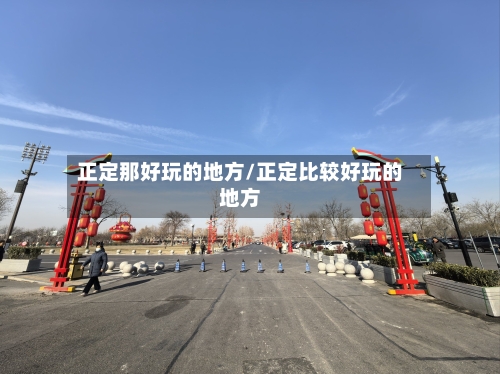 正定那好玩的地方/正定比较好玩的地方-第2张图片