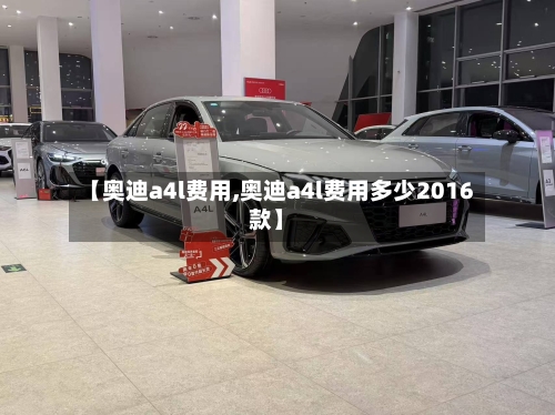 【奥迪a4l费用,奥迪a4l费用多少2016款】-第2张图片