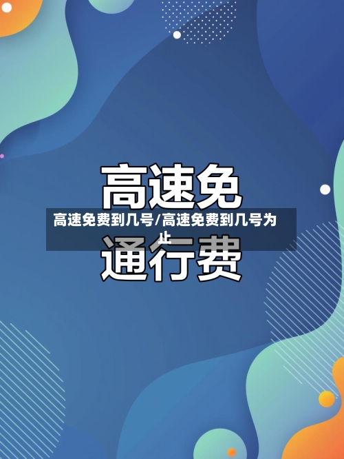 高速免费到几号/高速免费到几号为止