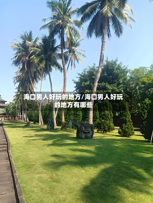 海口男人好玩的地方/海口男人好玩的地方有哪些-第2张图片