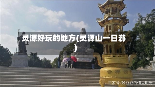 灵源好玩的地方(灵源山一日游)