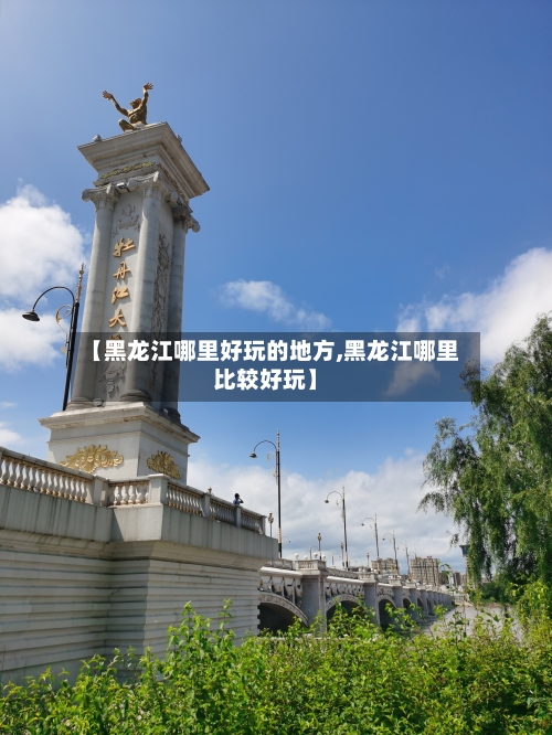 【黑龙江哪里好玩的地方,黑龙江哪里比较好玩】-第2张图片
