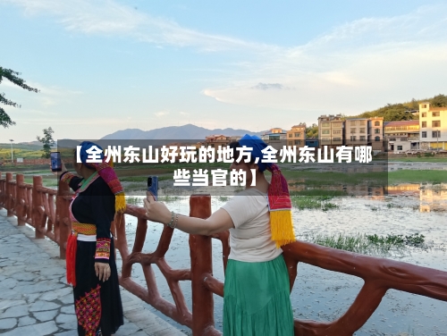 【全州东山好玩的地方,全州东山有哪些当官的】-第2张图片