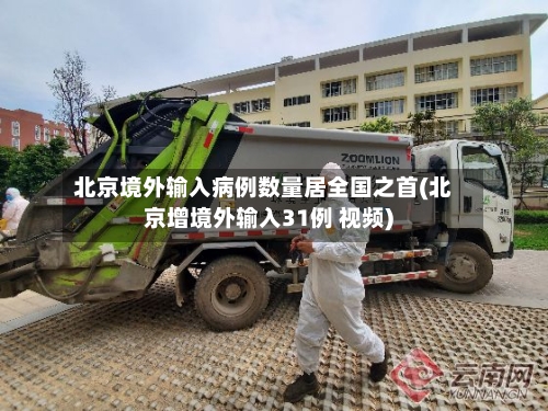 北京境外输入病例数量居全国之首(北京增境外输入31例 视频)