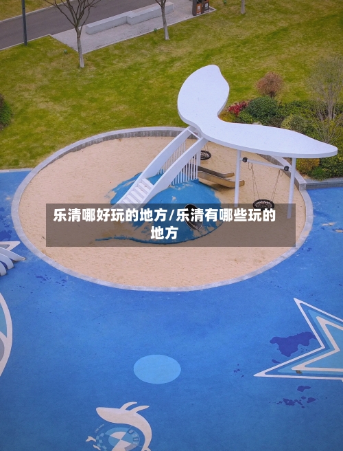乐清哪好玩的地方/乐清有哪些玩的地方-第2张图片