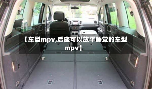 【车型mpv,后座可以放平睡觉的车型mpv】
