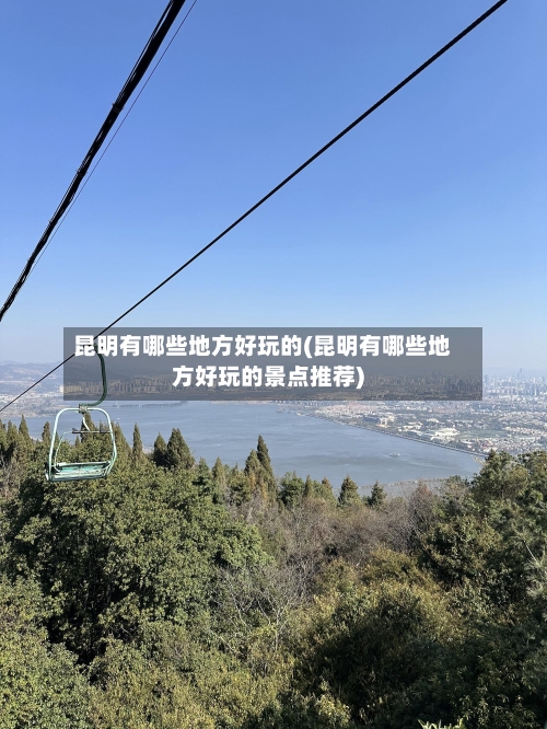 昆明有哪些地方好玩的(昆明有哪些地方好玩的景点推荐)-第3张图片