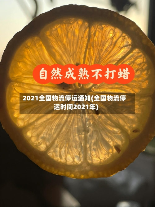 2021全国物流停运通知(全国物流停运时间2021年)