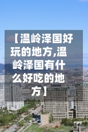 【温岭泽国好玩的地方,温岭泽国有什么好吃的地方】-第3张图片
