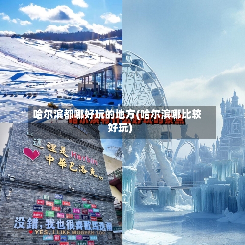 哈尔滨都哪好玩的地方(哈尔滨哪比较好玩)