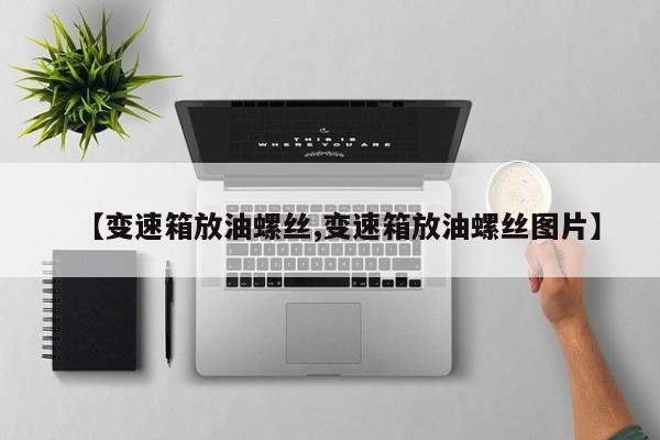 【变速箱放油螺丝,变速箱放油螺丝图片】