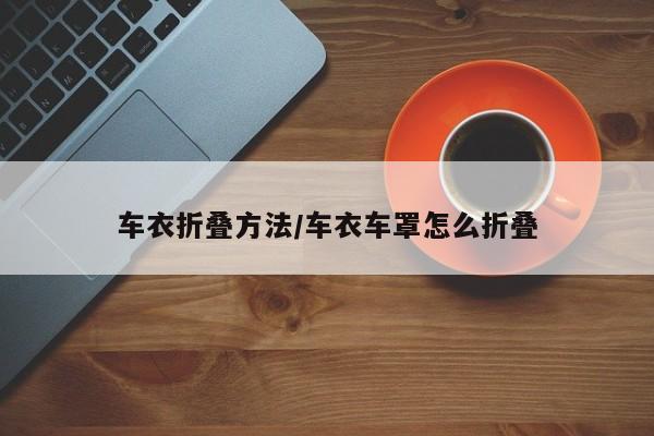 车衣折叠方法/车衣车罩怎么折叠