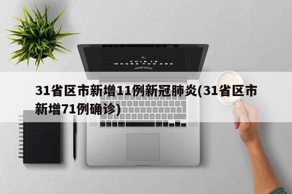 31省区市新增11例新冠肺炎(31省区市新增71例确诊)