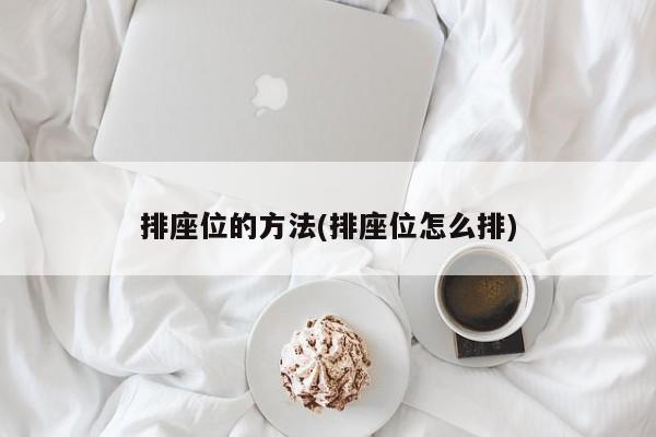 排座位的方法(排座位怎么排)
