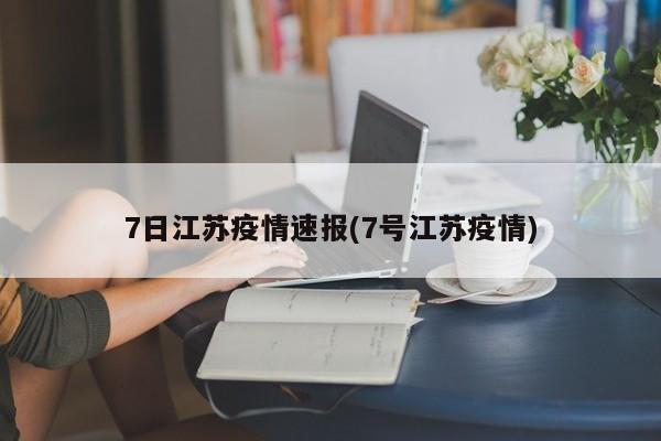 7日江苏疫情速报(7号江苏疫情)
