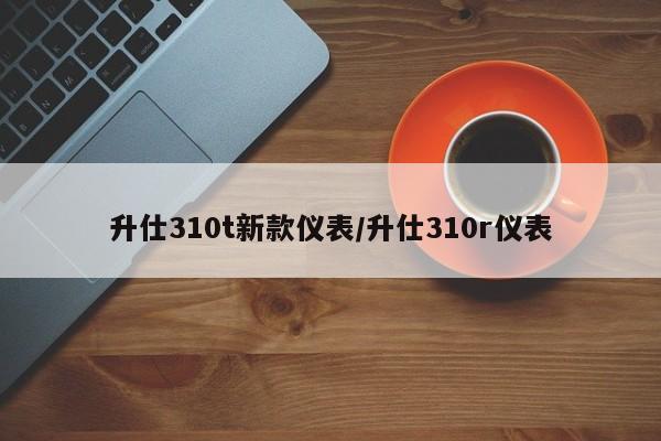 升仕310t新款仪表/升仕310r仪表